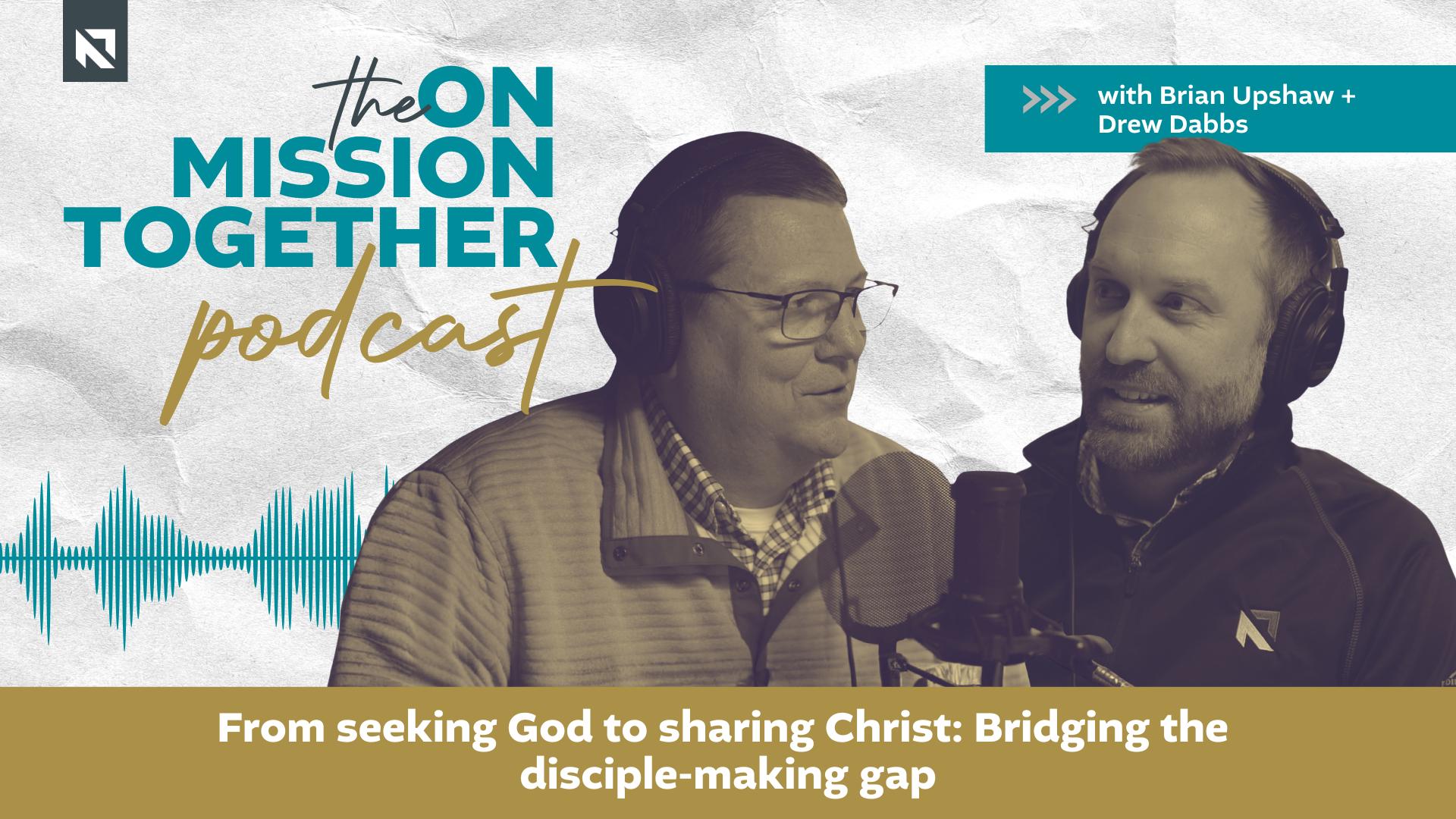Podcast: From seeking God to sharing Christ: Bridging the disciple-making gap