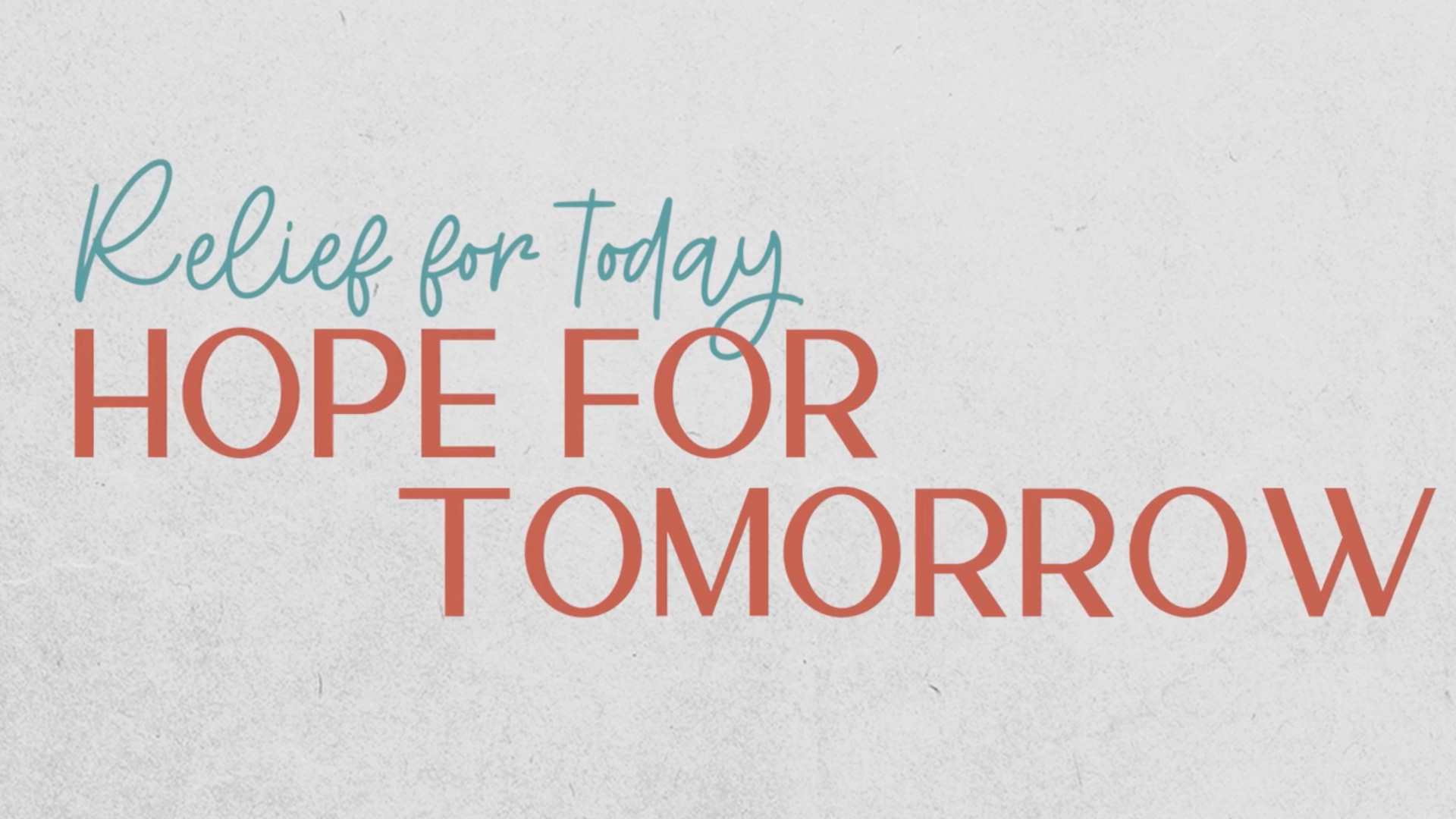 Relief for today. Hope for tomorrow.